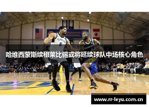 哈维西蒙斯续租莱比锡或将延续球队中场核心角色 哈维西蒙斯续租莱比锡或将延续球队中场核心角色